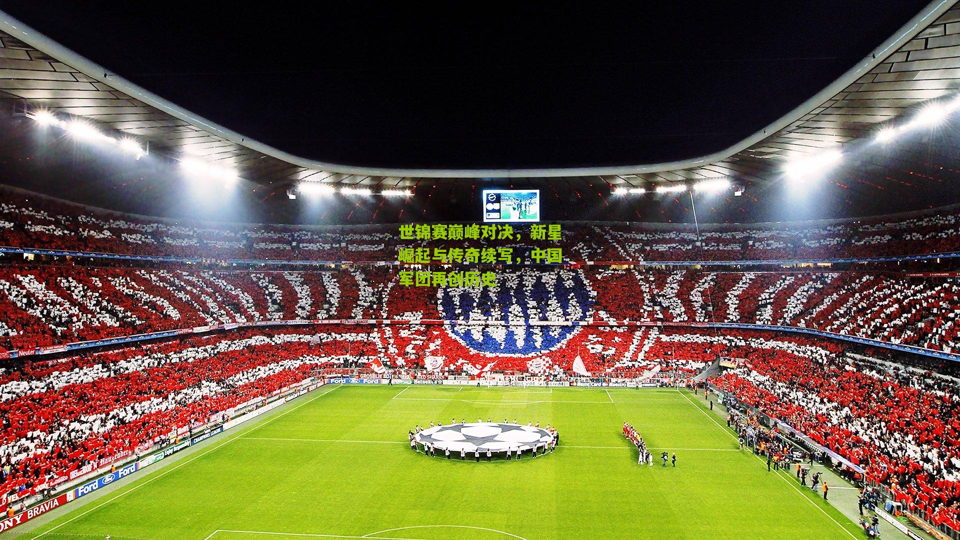 世锦赛巅峰对决,新星崛起与传奇续写,中国军团再创历史