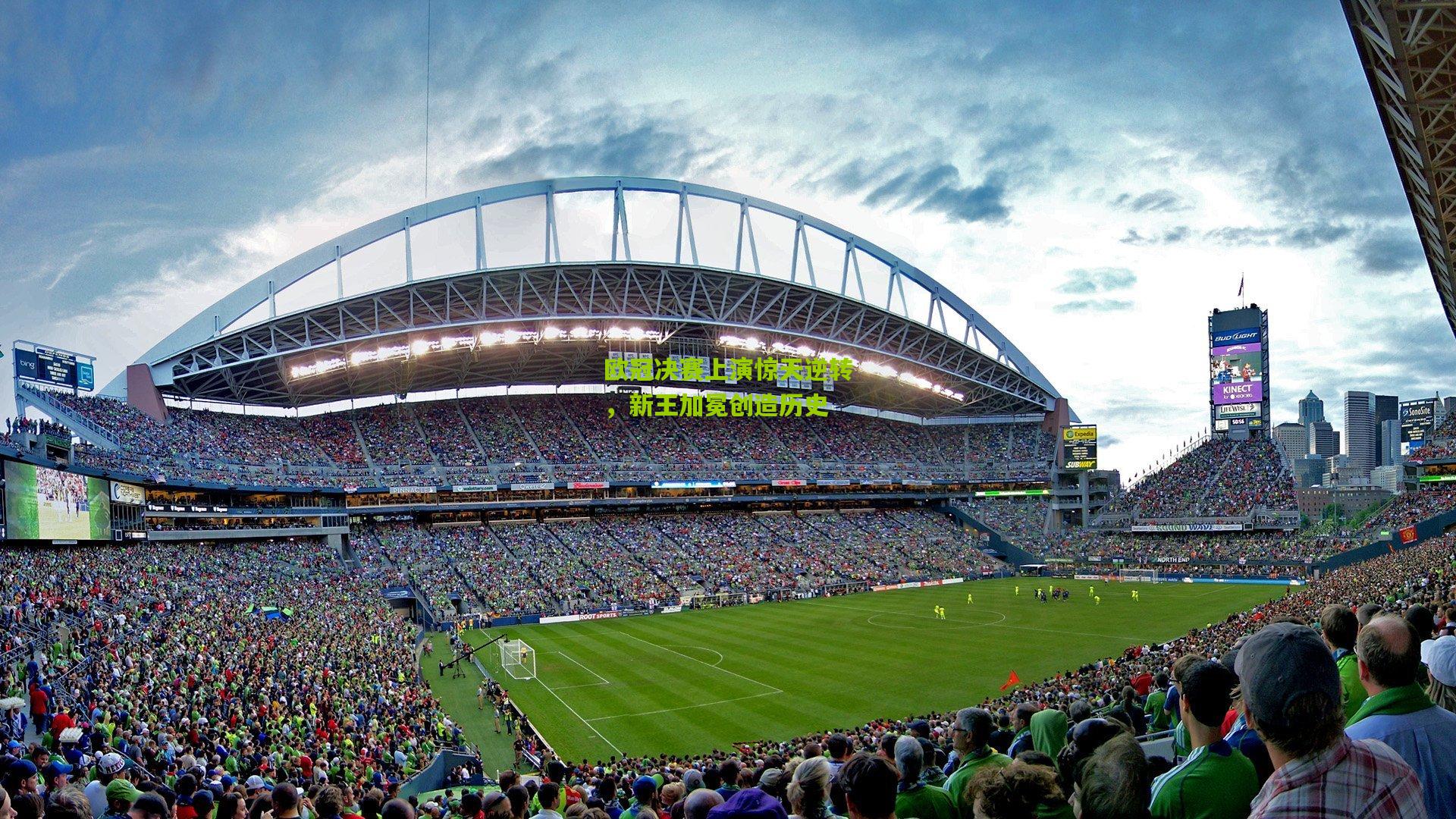 欧冠决赛上演惊天逆转,新王加冕创造历史