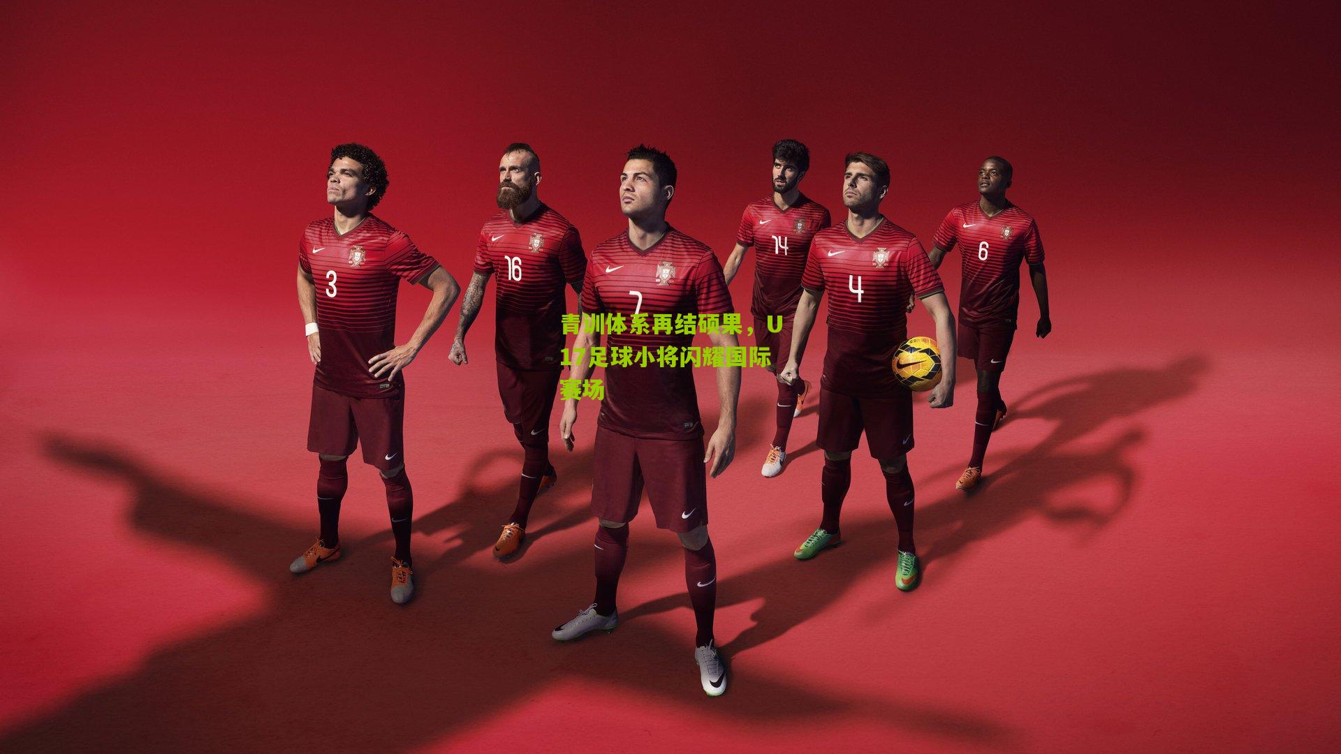 青训体系再结硕果，U17足球小将闪耀国际赛场