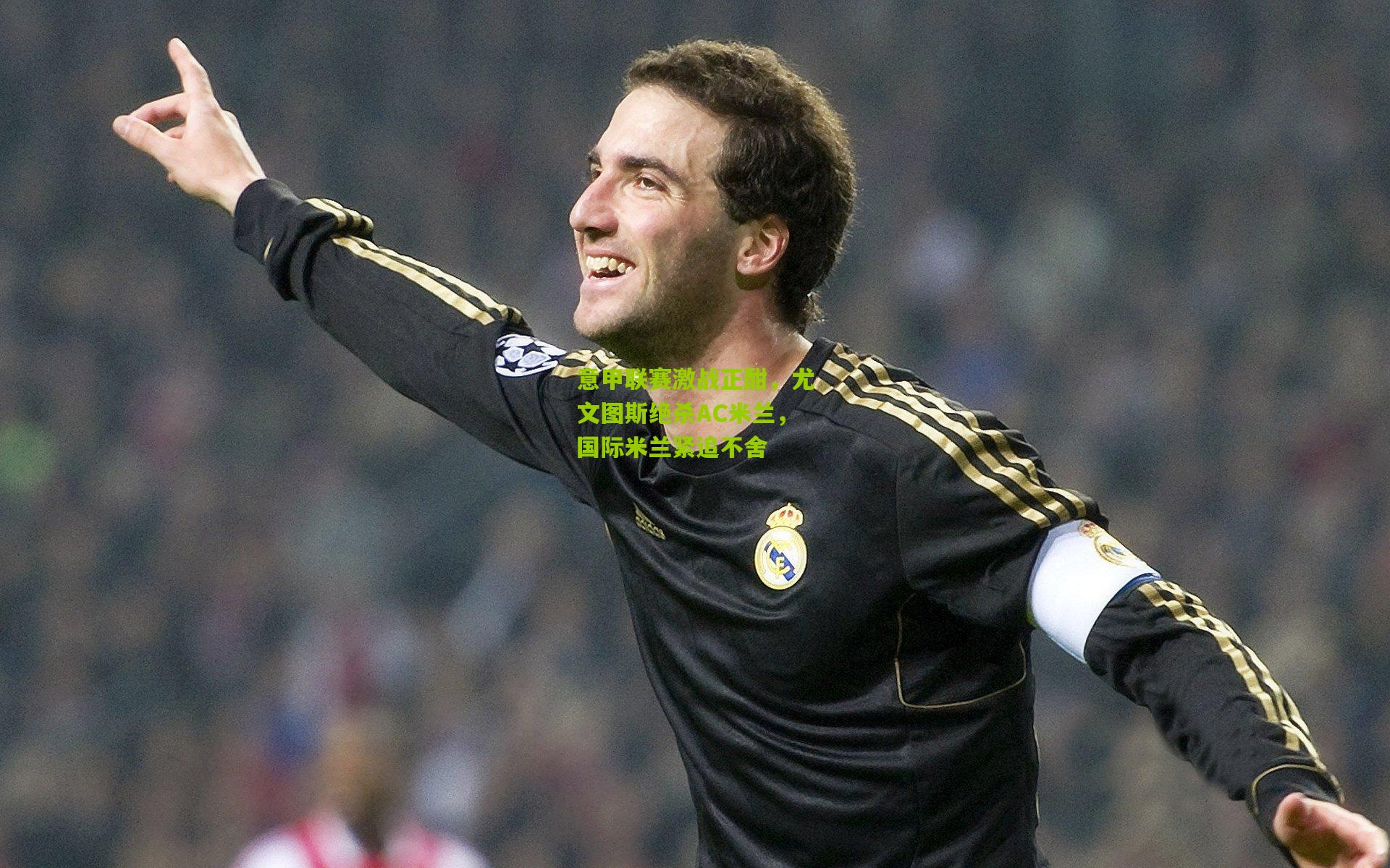 意甲联赛激战正酣,尤文图斯绝杀AC米兰,国际米兰紧追不舍